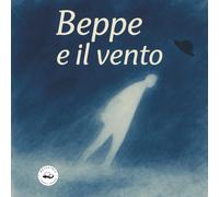 Beppe e il vento: Racconto illustrato per ragazzi e adulti