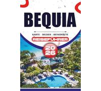 BEQUIA REISEFÜHRER 2026: Ein Schritt-für-Schritt-Handbuch für Karibikinseln zu Stränden, Segelabenteuern, versteckten Schätzchen, lokaler Kultur, Transport und stressfreier Reiseplanung