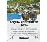 BEQUIA REISEFÜHRER 2026: Erkunden St. Vincent und die Grenadines: Die besten Strände und Bars, lokale Küche, Top-Attraktionen, Segelabenteuer, ... für einen unvergesslichen Caribbean Flucht