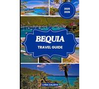 BEQUIA TRAVEL GUIDE 2025-2026: Explore the beauty of Bequia with Suggested Itineraries, Cozy Stays, Authentic Adventures, and Must-Visit Beaches