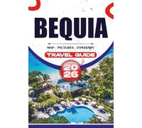BEQUIA TRAVEL GUIDE 2026: A Step-by-Step Caribbean Island Handbook for Beaches, Sailing Adventures, Hidden Gems, Local Culture, Transportation, and Stress-Free Trip Planning