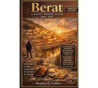 BERAT ALBANIA TRAVEL GUIDE 2026-2027: The Thousand-Window Masterplan for Experiencing Europe’s Last Undiscovered UNESCO City Strategic Itineraries, ... Travel Tactics Most Visitors Never Discover