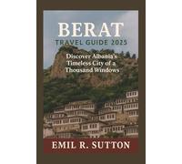 BERAT TRAVEL GUIDE 2025: Discover Albania’s Timeless City of a Thousand Windows (EMIL TRAVEL GUIDES)