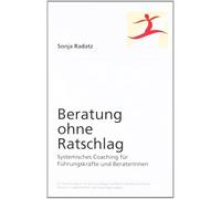 Beratung ohne Ratschlag: Systemisches Coaching für Führungskräfte und BeraterInnen