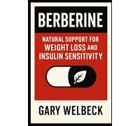 Berberine: Natural Support for Weight Loss and Insulin Sensitivity: A Guide to Safe and Proven Approaches to Better Metabolism and Energy