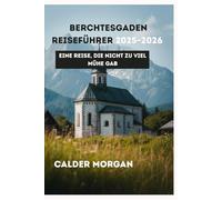 BERCHTESGADEN REISEFÜHRER 2025-2026: Eine Reise, die nicht zu viel Mühe