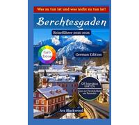 BERCHTESGADEN REISEFÜHRER 2025-2026: Entdecken Sie Bayerns verborgene Schätze, Top-Erlebnisse, Insidertipps vor Ort, flexible Reiserouten, interaktive QR-Karten und Abenteueraktivitäten