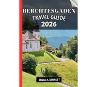 BERCHTESGADEN TRAVEL GUIDE 2026: Your Guide Companion For Lasting Memories, Unforgettable Adventures and Unique Experience.
