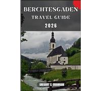 BERCHTESGADEN TRAVEL GUIDE: A Practical Guide to Discovering Culture, Nature, Hidden Gems, and Must-See Highlights.