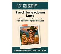Berchtesgadener Land: Monumental schön - und sich dessen komplett bewusst. Der erfundene Reiseführer