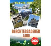BERCHTESGADENER LAND TRAVEL GUIDE 2026: From the Königssee to the Eagle’s Nest - explore Bavaria’s most dramatic alpine region with mountain hikes, ... spa towns, and essential travel insights