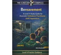 Bereavement: A Level 4 Textbook for Associate Ambulance Practitioner (AAP) Apprentices and Student Paramedics (The Clinicians Compass Level 4 Study ... Ambulance Practitioner (AAP) Apprentices)