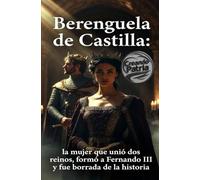 Berenguela de Castilla: la mujer que unió dos reinos, formó a Fernando III y fue borrada de la historia: La historia de la mujer que preservó el ... Reconquista y formó a Fernando III el Santo