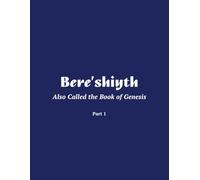 Bere'shiyth Part 1: Also Called the Book of Genesis (The Torah)