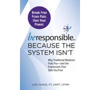 beresponsible™: Because the System Isn’t: Why Traditional Medicine Fails You-and the Framework That Sets You Free