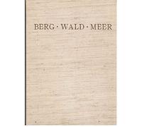 Berg. Wald. Meer. Die Landschaft als Erlebnis. Ein Bildwerk nach Meisterwerken der Malerei, Grafik und Fotografie