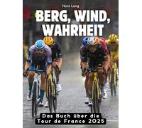Berg, Wind, Wahrheit: Das Sachbuch über die Tour de France 2025. Komplett in Farbe