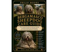 BERGAMASCO SHEEPDOG CARE GUIDE: The Complete Handbook to Raising, Training, Grooming, Feeding, and Understanding Your Unique Italian Shepherd Companion.