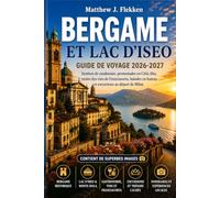 BERGAME ET LAC D’ISEO Guide de Voyage 2026-2027: Sentiers de randonnée, promenades de la Città Alta, routes viticoles de la Franciacorta, balades en bateau et excursions d'une journée depuis Milan