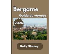 Bergame Guide de voyage 2026: Votre guide de voyage essentiel pour Bergame en 2026 : histoire, culture, attractions, itinéraires et expériences italiennes authentiques