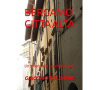 BERGAMO CITTA'ALTA: Un tributo alla mia città natale