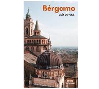 Bérgamo Guía de Viaje: Principales atracciones, rincones menos conocidos, Città Alta, San Vigilio, gastronomía lombarda y excursiones de un día por el norte de Italia con itineraries