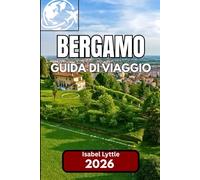 Bergamo GUIDA DI VIAGGIO 2026: Un compagno completo per esplorare la gemma nascosta del Nord Italia