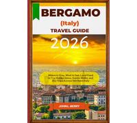 BERGAMO (ITALY) TRAVEL GUIDE 2026: Where to Stay, What to See, Local Food to Try, Hidden Gems, Scenic Walks, and Day Trips Across Northern Italy (Explore Destinations)