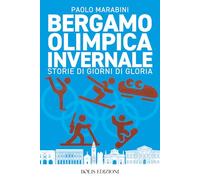 Bergamo olimpica invernale. Storie di giorni di gloria (Storie di sport)
