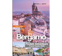 Bergamo Pocket Adventure Travel Guide 2026: Explore Northern Italy Region with Insider Tips on Citta Alta, Bassa, Italian Lakes, Verona, Hidden Gems, Accommodation and Food