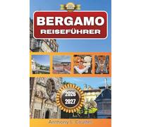 BERGAMO REISEFÜHRER 2026-2027: Mailands historische Oberstadt, die lokale Esskultur, malerische Spaziergänge und einfache Tagesausflüge ab Mailand