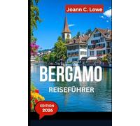 BERGAMO REISEFÜHRER 2026: Das Herz der Lombardei jenseits der ausgetretenen Pfade erkunden