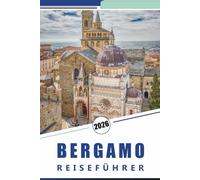 BERGAMO REISEFÜHRER 2026: Erkundung der historischen Hügelstadt Norditaliens, mittelalterlicher Architektur, Top-Attraktionen, Spazierwege, lokale Küche und kulturelle Erlebnisse in Lombardei