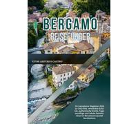 BERGAMO REISEFÜHRER 2026: Ihr kompletter Begleiter 2026 zu Città Alta, versteckte Schätze, authentische Küche, Tagesausflüge und lokale Geheimnisse im Renaissance-Juwel Norditaliens