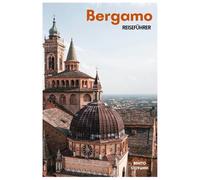 Bergamo Reiseführer: Top Sehenswürdigkeiten, Geheimtipps, Città Alta, San Vigilio, Lombardische Küche und Tagesausflüge in Norditalien mit Routenvorschlägen