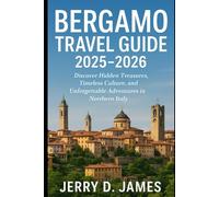 Bergamo Travel Guide 2025-2026: Discover Hidden Treasures, Timeless Culture, and Unforgettable Adventures in Northern Italy