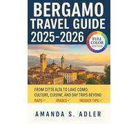 Bergamo Travel Guide 2025-2026: From Città Alta to Lake Como: Culture, Cuisine, and Day Trips Beyond