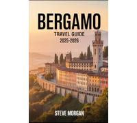 BERGAMO TRAVEL GUIDE 2025-2026: Travel Tips, Top Attractions, and Local Secrets for an Unforgettable Trip