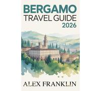 BERGAMO TRAVEL GUIDE 2026: Discover Italy’s Hidden Gem of Art, Culture, and Timeless Charm