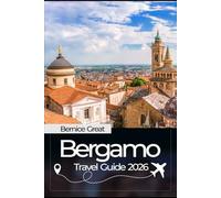 BERGAMO TRAVEL GUIDE 2026: Explore the medieval streets of Città Alta, the art and cuisine of Lombardy, and the scenic beauty of the Italian Alps for every traveler.
