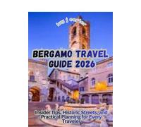 BERGAMO TRAVEL GUIDE 2026: Insider Tips, Historic Streets, and Practical Planning for Every Traveler
