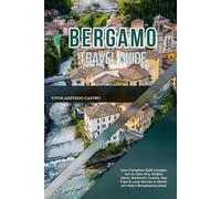 BERGAMO TRAVEL GUIDE 2026: Your Complete 2026 Companion to Città Alta, Hidden Gems, Authentic Cuisine, Day Trips & Local Secrets in Northern Italy's Renaissance Jewel