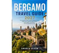 Bergamo Travel Guide 2027: The Complete Insider's Guide to Medieval Charm, Hidden Gems, Authentic Italian Cuisine, Scenic Walks, Local Culture, and Unforgettable Day Trips