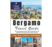 Bergamo Travel Guide: Discover Bergamo: Insider Tips, Top Attractions, and Authentic Local Experiences for Every Traveler