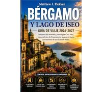 BÉRGAMO Y LAGO DE ISEO Guía de viaje 2026-2027: Senderos de senderismo, paseos de Città Alta, rutas vinícolas de Franciacorta, paseos en barco y excursiones de un día desde Milán