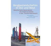 Bergbaulandschaften in Ost und West: Künstlerische Konstruktion von Industrieräumen in der Transformationszeit
