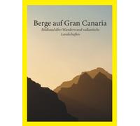 Berge auf Gran Canaria: Bildband über Wandern und vulkanische Landschaften: Tamadaba, Roque Nublo und Guguy
