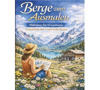 Berge zum Ausmalen: Malreisen für Erwachsene - Entspannung und Auszeit in den Bergen