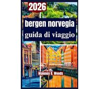 BERGEN NORVEGIA GUIDA DI VIAGGIO 2026: Una Guida Pratica per Itinerari, Natura, Cultura e Vita Locale per Avventure Indimenticabili