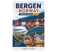 BERGEN NORWAY TRAVEL GUIDE 2026: Discover the Fjord City in Every Season, Essential Itineraries, Honest Budgeting, and Local Know How